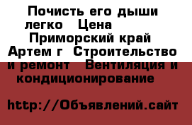 Почисть его дыши легко › Цена ­ 2 000 - Приморский край, Артем г. Строительство и ремонт » Вентиляция и кондиционирование   